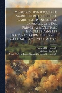 bokomslag Mmoires Historiques De Marie-Thrse-Louise De Carignan, Princesse De Lamballe, Une Des Principales Victimes Immoles Dans Les Horribles Journes Des 2 Et 3 Septembre 1792, Volumes 3-4