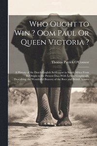 bokomslag Who Ought to Win ? Oom Paul Or Queen Victoria ?