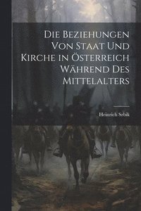 bokomslag Die Beziehungen Von Staat Und Kirche in sterreich Whrend Des Mittelalters