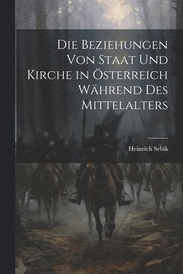 Die Beziehungen Von Staat Und Kirche in sterreich Whrend Des Mittelalters 1