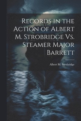 Records in the Action of Albert M. Strobridge Vs. Steamer Major Barrett 1