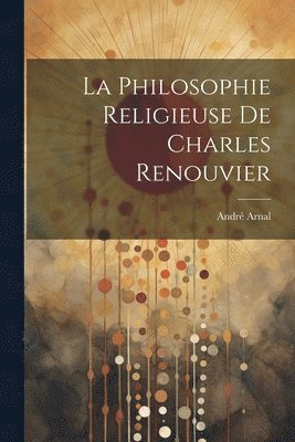 La Philosophie Religieuse De Charles Renouvier 1