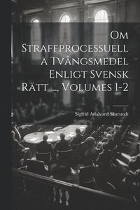 bokomslag Om Straffprocessuella Tvngsmedel Enligt Svensk Rtt ..., Volumes 1-2
