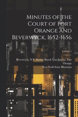 N. Y. Kleine Banck van Just Beverwyck, New York (State) State Historian - Minutes of the Court of Fort Orange and Beverwyck, 1652-1656; Volume 1, Häftad