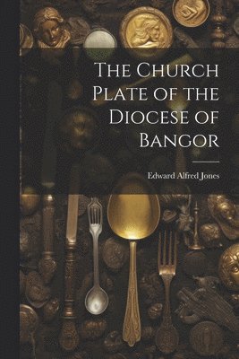 The Church Plate of the Diocese of Bangor 1