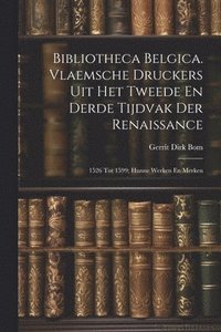 bokomslag Bibliotheca Belgica. Vlaemsche Druckers Uit Het Tweede En Derde Tijdvak Der Renaissance