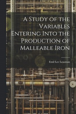 bokomslag Study of the Variables Entering Into the Production of Malleable Iron