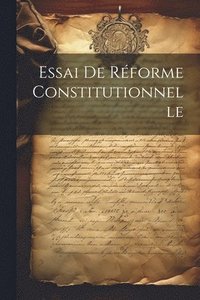 bokomslag Essai De Rforme Constitutionnelle