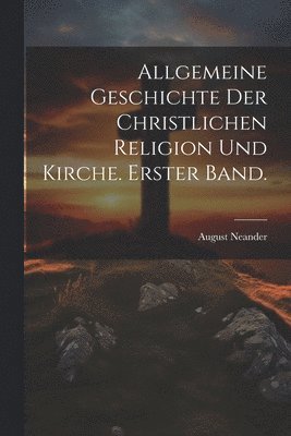 August Neander - Allgemeine Geschichte der christlichen Religion und Kirche. Erster Band., Häftad