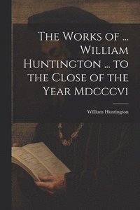 bokomslag The Works of ... William Huntington ... to the Close of the Year Mdcccvi