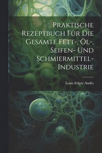 bokomslag Praktische Rezeptbuch Fr Die Gesamte Fett-, l-, Seifen- Und Schmiermittel-Industrie