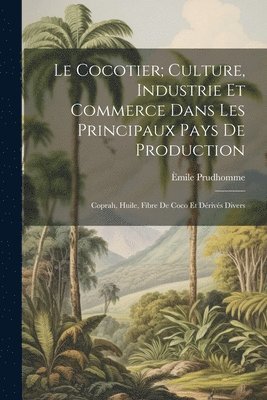 bokomslag Le Cocotier; Culture, Industrie Et Commerce Dans Les Principaux Pays De Production