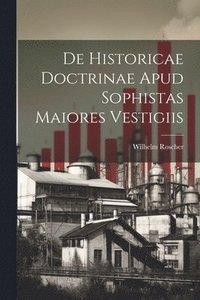 bokomslag De Historicae Doctrinae Apud Sophistas Maiores Vestigiis