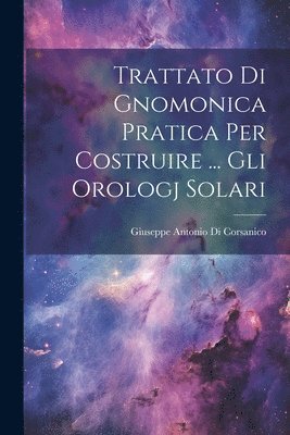 bokomslag Trattato Di Gnomonica Pratica Per Costruire ... Gli Orologj Solari