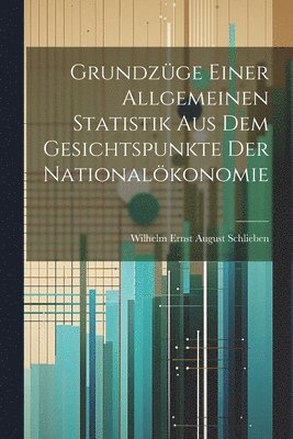 Grundzge einer allgemeinen Statistik aus dem Gesichtspunkte der Nationalkonomie 1