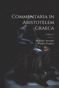 bokomslag Commentaria in Aristotelem Graeca; Volume 17