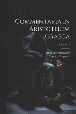 Commentaria in Aristotelem Graeca; Volume 17 1