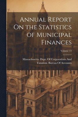 Annual Report On the Statistics of Municipal Finances; Volume 13 1