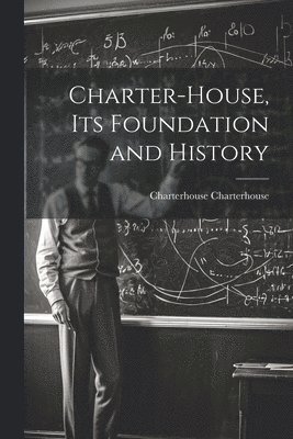 Charter-House, Its Foundation and History 1