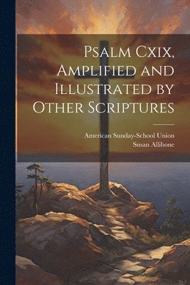 American Sunday-School Union, Susan Allibone - Psalm Cxix, Amplified and Illustrated by Other Scriptures, Häftad