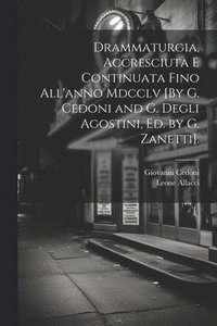 bokomslag Drammaturgia, Accresciuta E Continuata Fino All'anno Mdcclv [By G. Cedoni and G. Degli Agostini, Ed. by G. Zanetti].