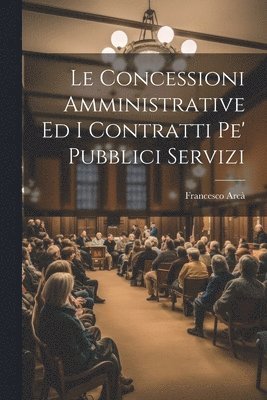 bokomslag Le Concessioni Amministrative Ed I Contratti Pe' Pubblici Servizi