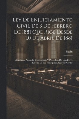 Ley De Enjuiciamiento Civil De 3 De Febrero De 1881 Que Rige Desde 1.0 De Abril De 1881 1