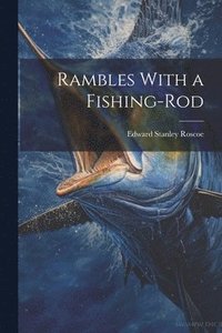 bokomslag Rambles With a Fishing-Rod