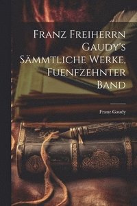 bokomslag Franz Freiherrn Gaudy's Smmtliche Werke, fuenfzehnter Band