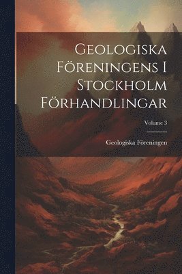 bokomslag Geologiska Freningens I Stockholm Frhandlingar; Volume 3