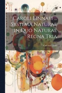 bokomslag Caroli Linnaei ... Systema Naturae in Quo Naturae Regna Tria