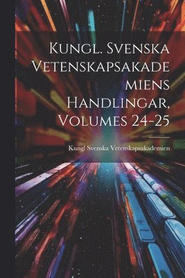 bokomslag Kungl. Svenska Vetenskapsakademiens Handlingar, Volumes 24-25