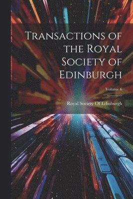 Royal Society Of Edinburgh - Transactions of the Royal Society of Edinburgh; Volume 6, Häftad