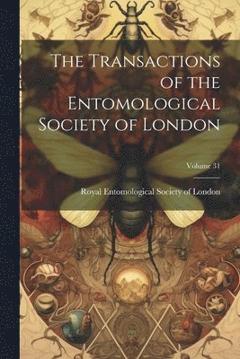 Royal Entomological Society of London - Transactions of the Entomological Society of London; Volume 31, Häftad