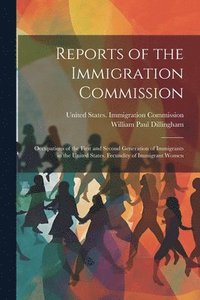 bokomslag Reports of the Immigration Commission: Occupations of the First and Second Generation of Immigrants in the United States. Fecundity of Immigrant Women