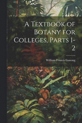 Textbook of Botany for Colleges, Parts 1-2