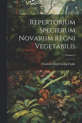 Repertorium Specierum Novarum Regni Vegetabilis; Volume 3 1