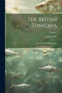 bokomslag The British Tunicata; an Unfinished Monograph; Volume 1