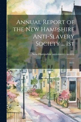 bokomslag Annual Report of the New Hampshire Anti-slavery Society ... 1st; 1835-