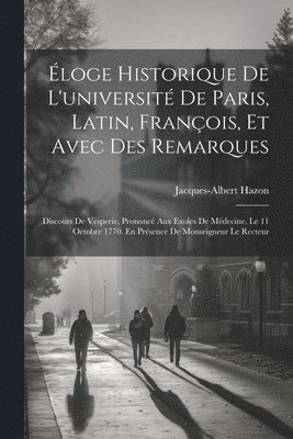 loge Historique De L'universit De Paris, Latin, Franois, Et Avec Des Remarques 1