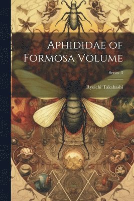 Ryoichi Takahashi - Aphididae of Formosa Volume; Series 3, Häftad