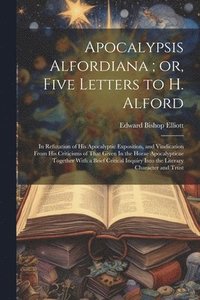 bokomslag Apocalypsis Alfordiana; or, Five Letters to H. Alford