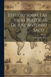 bokomslag Estudio sobre las ideas polticas de Jos Antonio Saco ..