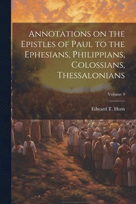 bokomslag Annotations on the Epistles of Paul to the Ephesians, Philippians, Colossians, Thessalonians; Volume 9