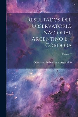 bokomslag Resultados Del Observatorio Nacional Argentino En Córdoba; Volume 7