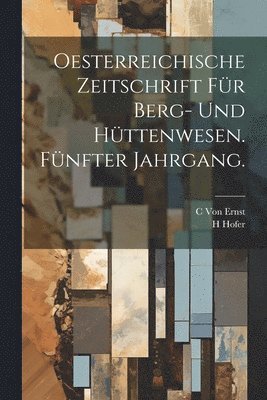Oesterreichische Zeitschrift fr Berg- und Httenwesen. Fnfter Jahrgang. 1