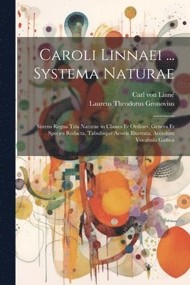 Caroli Linnaei ... Systema naturae; sistens regna tria naturae in classes et ordines, genera et species redacta, tabulisque aeneis illustrata. Accedunt vocabula gallica