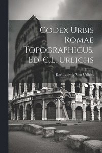 bokomslag Codex Urbis Romae Topographicus. Ed. C.L. Urlichs