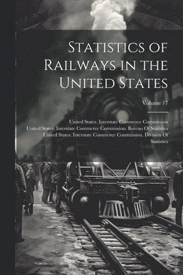 Statistics of Railways in the United States; Volume 17 1