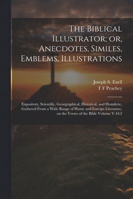 The Biblical Illustrator; or, Anecdotes, Similes, Emblems, Illustrations 1